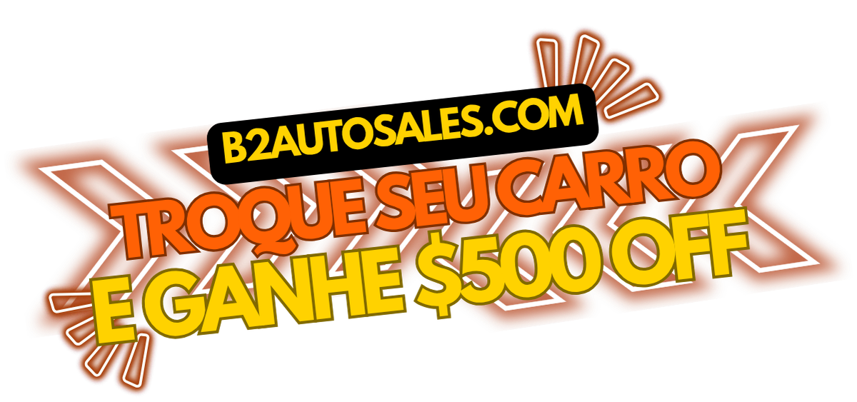 Troque seu carro e ganhe $500 OFF · B2 Auto Sales
